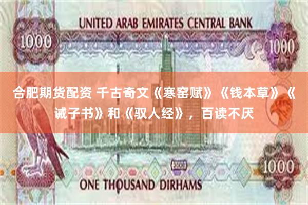 合肥期货配资 千古奇文《寒窑赋》《钱本草》《诫子书》和《驭人经》，百读不厌