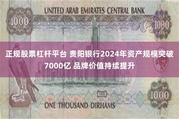 正规股票杠杆平台 贵阳银行2024年资产规模突破7000亿 品牌价值持续提升