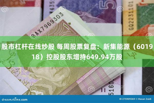 股市杠杆在线炒股 每周股票复盘：新集能源（601918）控股股东增持649.94万股