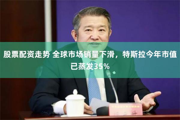 股票配资走势 全球市场销量下滑，特斯拉今年市值已蒸发35%
