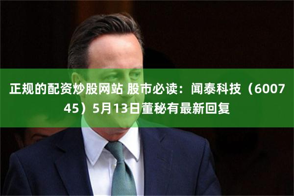 正规的配资炒股网站 股市必读：闻泰科技（600745）5月13日董秘有最新回复