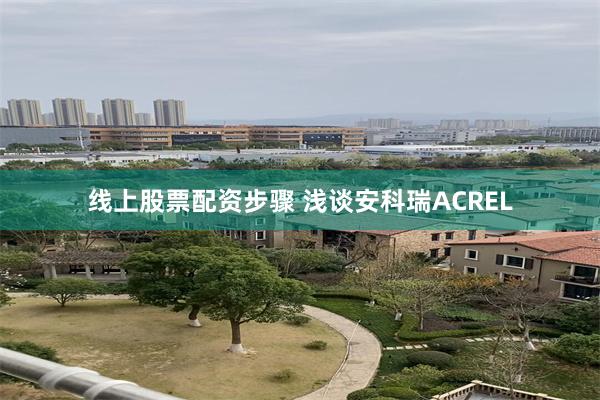 线上股票配资步骤 浅谈安科瑞ACREL